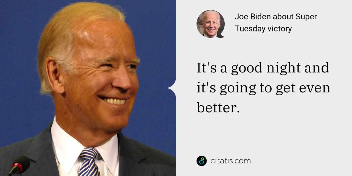 Joe Biden: It's a good night and it's going to get even better.