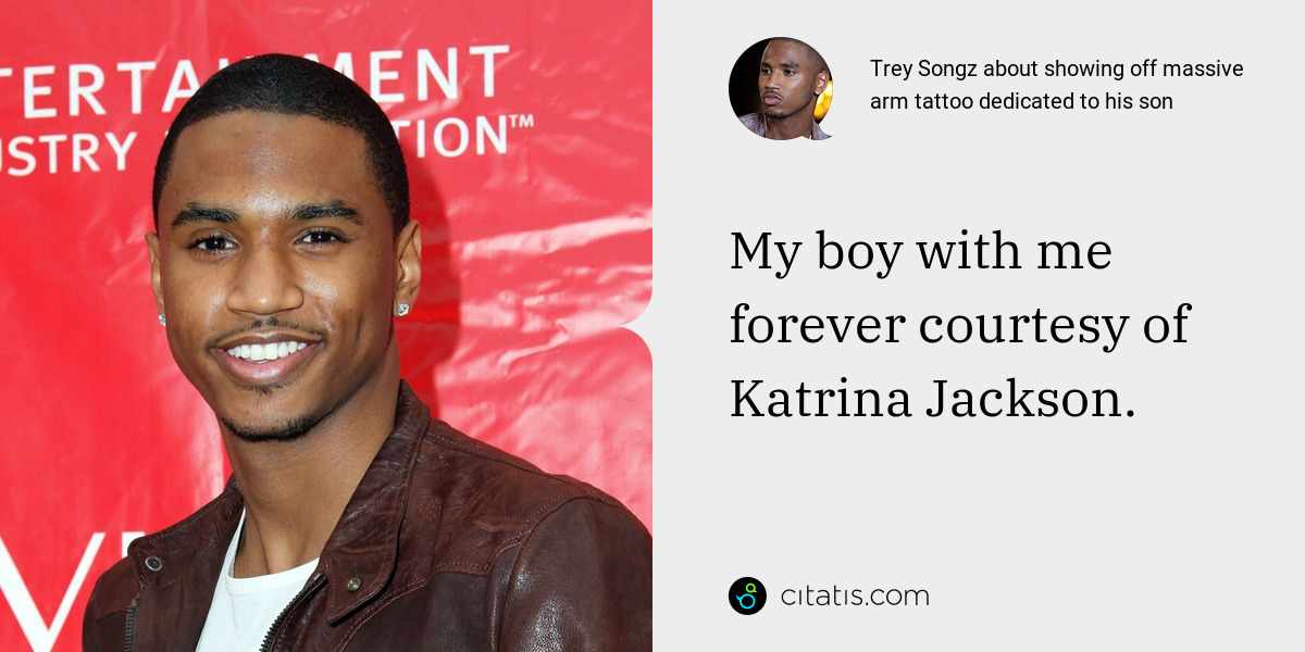 Trey Songz: My boy with me forever courtesy of Katrina Jackson.