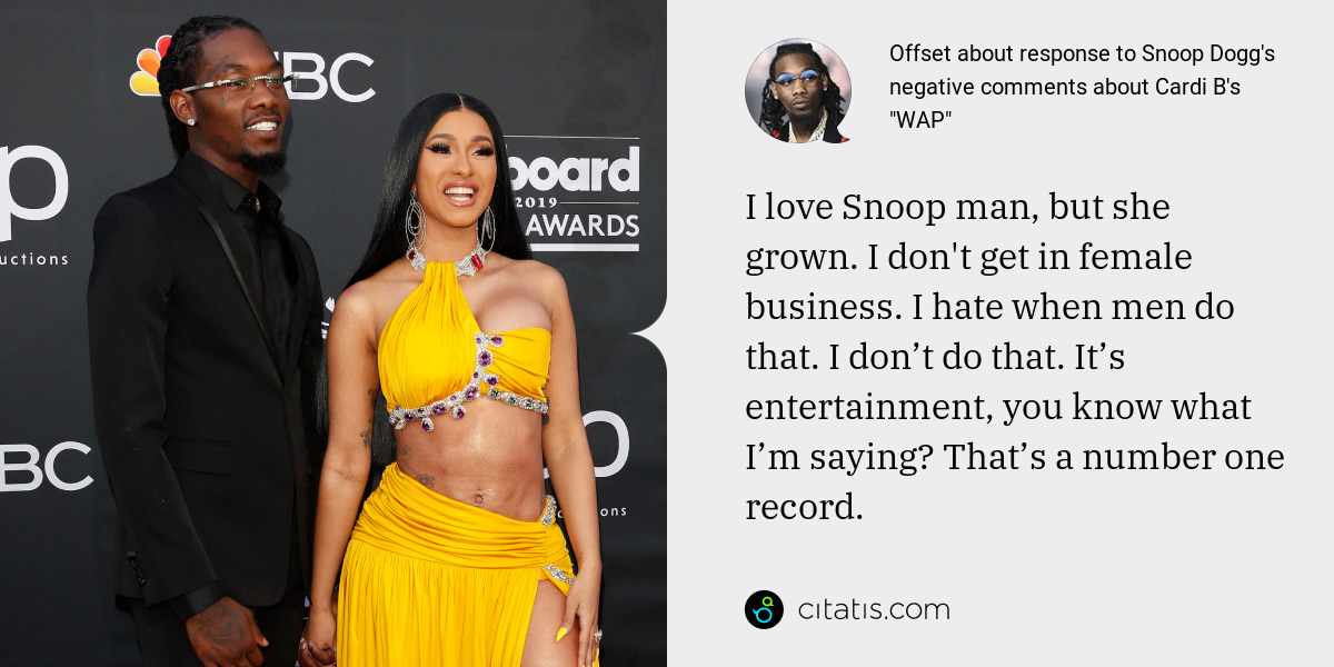 Offset: I love Snoop man, but she grown. I don't get in female business. I hate when men do that. I don’t do that. It’s entertainment, you know what I’m saying? That’s a number one record.