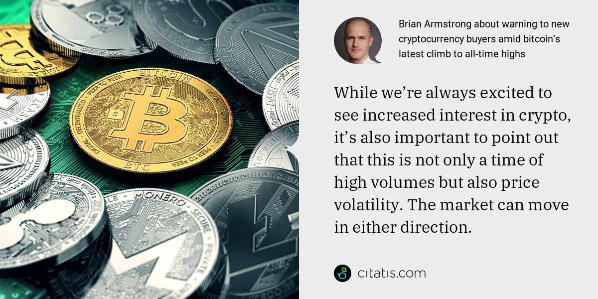 Brian Armstrong: While we’re always excited to see increased interest in crypto, it’s also important to point out that this is not only a time of high volumes but also price volatility. The market can move in either direction.