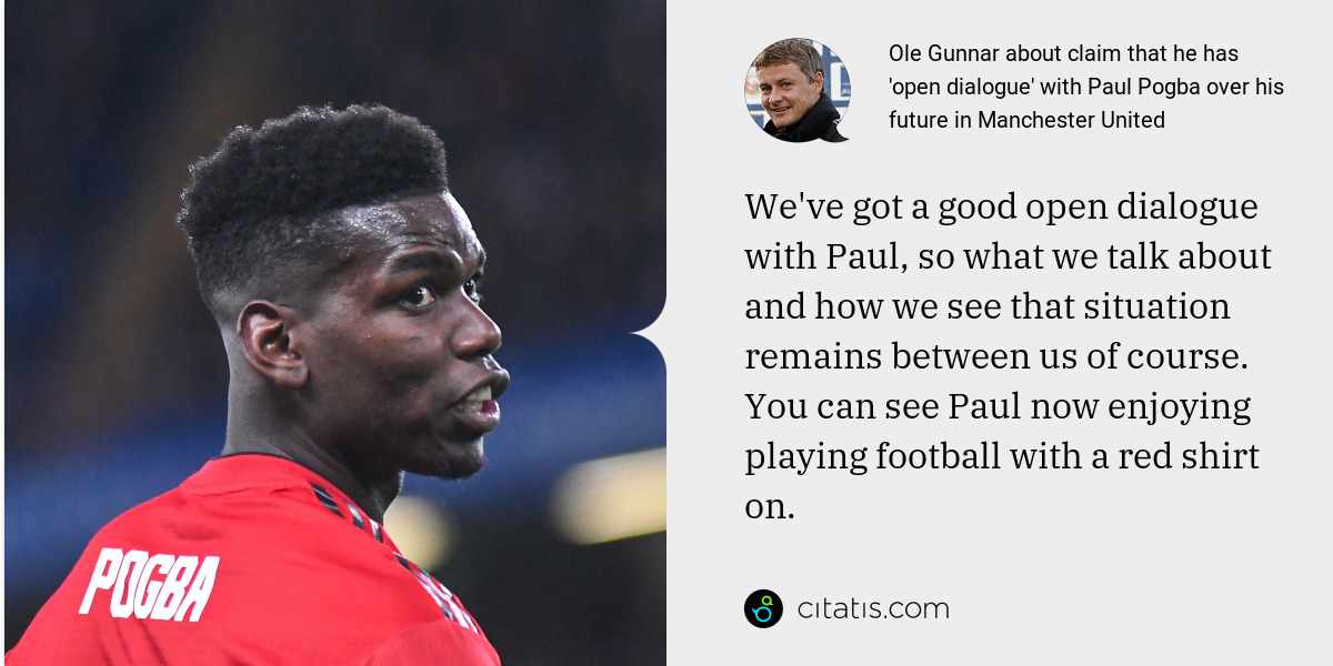 Ole Gunnar: We've got a good open dialogue with Paul, so what we talk about and how we see that situation remains between us of course. You can see Paul now enjoying playing football with a red shirt on.