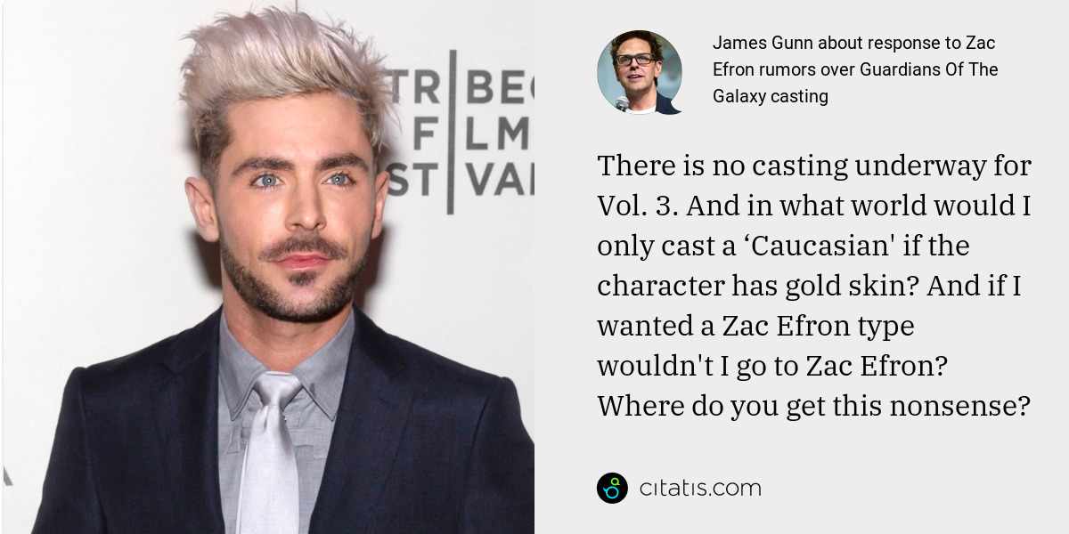 James Gunn: There is no casting underway for Vol. 3. And in what world would I only cast a ‘Caucasian' if the character has gold skin? And if I wanted a Zac Efron type wouldn't I go to Zac Efron? Where do you get this nonsense?