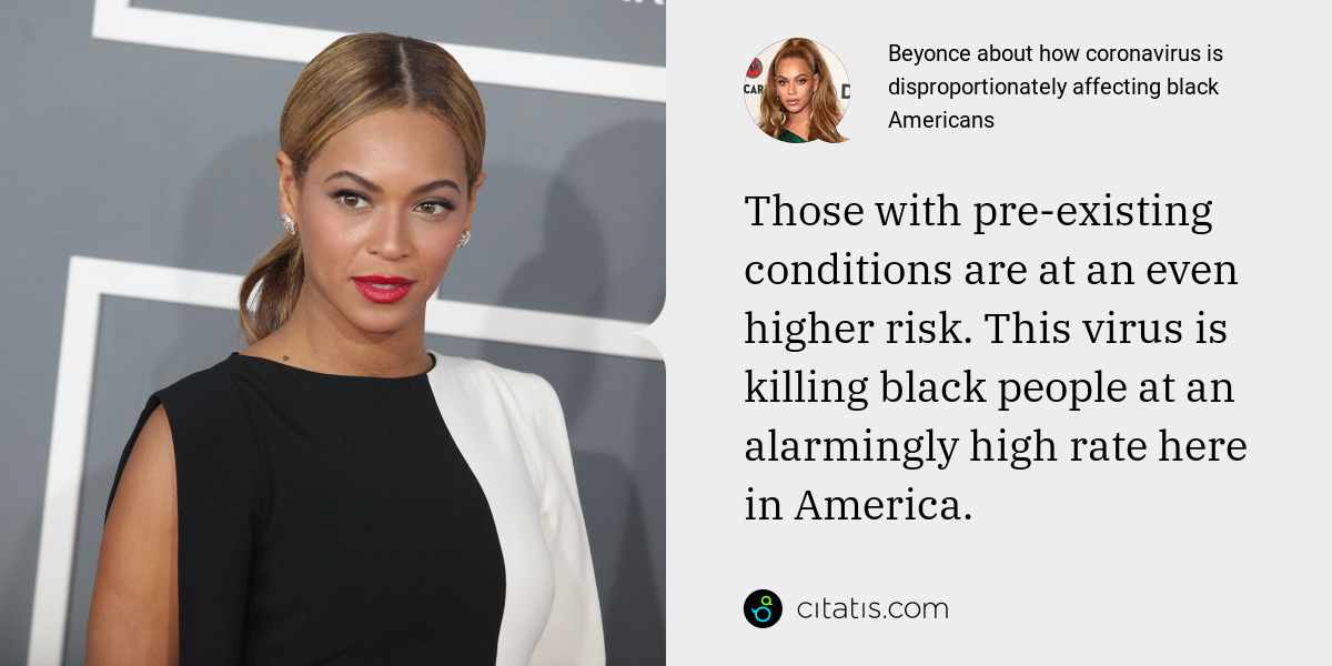 Beyonce: Those with pre-existing conditions are at an even higher risk. This virus is killing black people at an alarmingly high rate here in America.