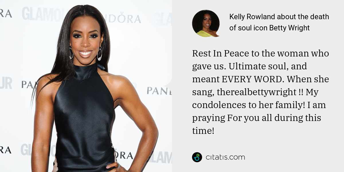 Kelly Rowland: Rest In Peace to the woman who gave us. Ultimate soul, and meant EVERY WORD. When she sang, therealbettywright !! My condolences to her family! I am praying For you all during this time!