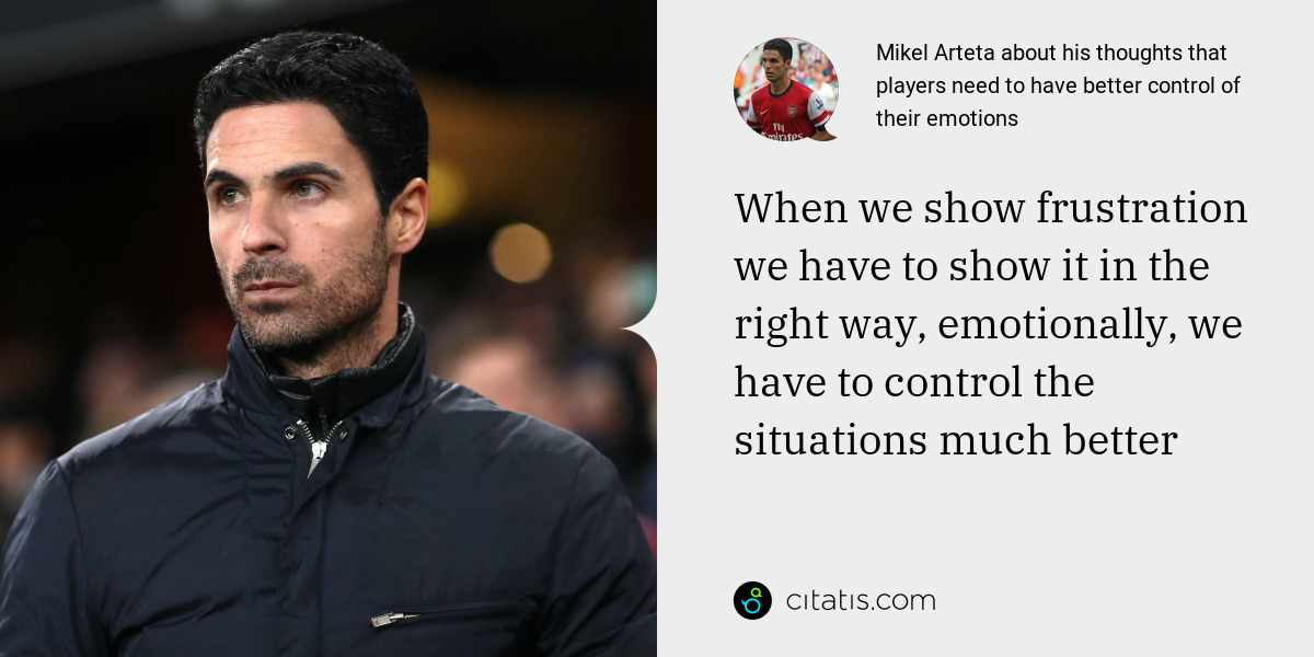 Mikel Arteta: When we show frustration we have to show it in the right way, emotionally, we have to control the situations much better