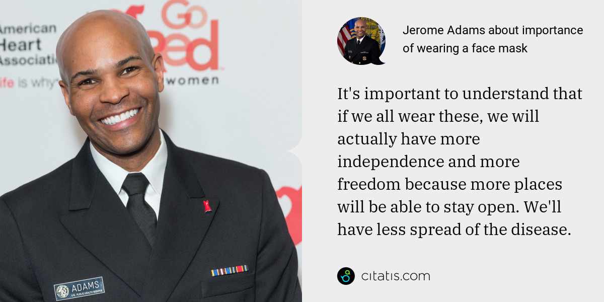 Jerome Adams: It's important to understand that if we all wear these, we will actually have more independence and more freedom because more places will be able to stay open. We'll have less spread of the disease.