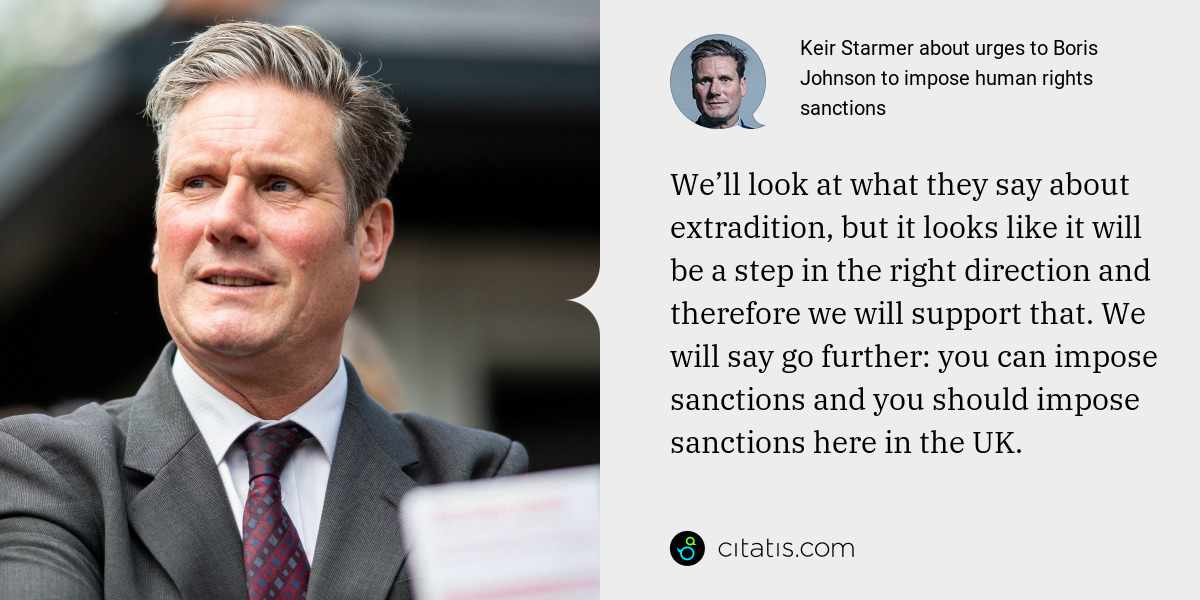 Keir Starmer: We’ll look at what they say about extradition, but it looks like it will be a step in the right direction and therefore we will support that. We will say go further: you can impose sanctions and you should impose sanctions here in the UK.