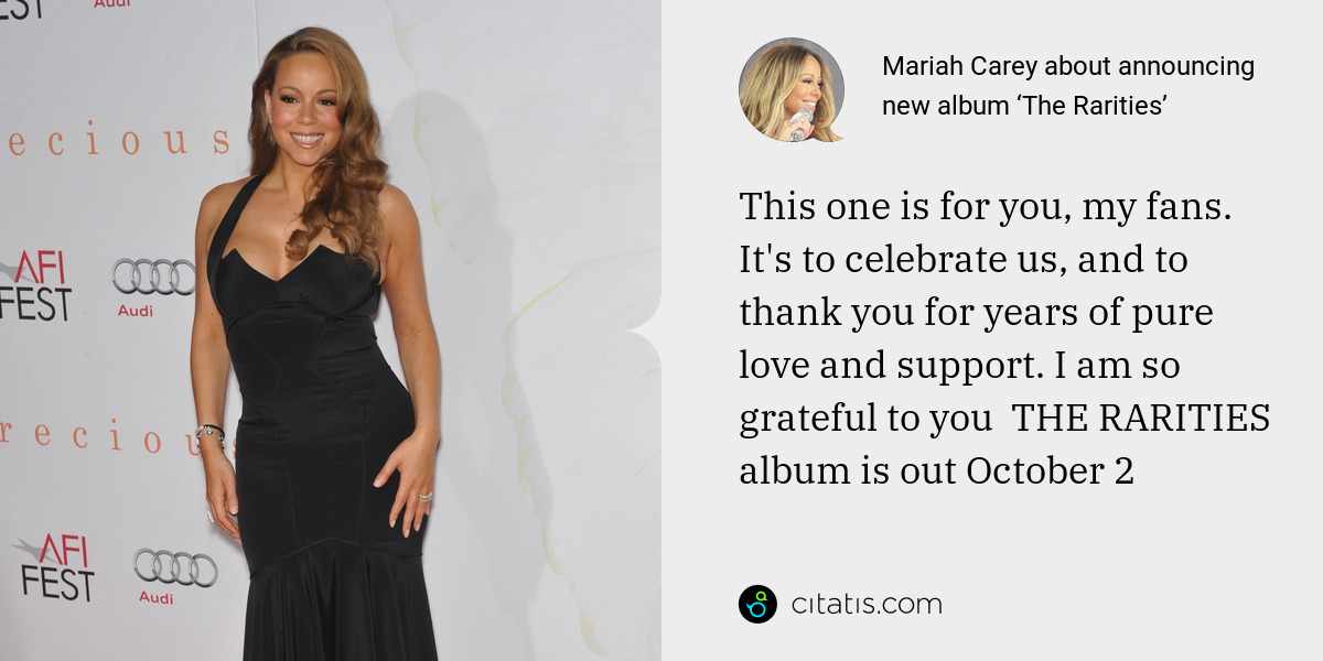Mariah Carey: This one is for you, my fans. It's to celebrate us, and to thank you for years of pure love and support. I am so grateful to you  THE RARITIES album is out October 2