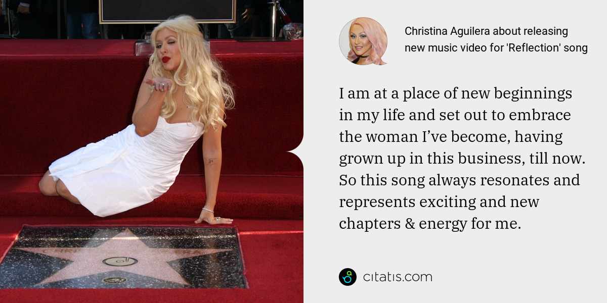Christina Aguilera: I am at a place of new beginnings in my life and set out to embrace the woman I’ve become, having grown up in this business, till now. So this song always resonates and represents exciting and new chapters & energy for me.