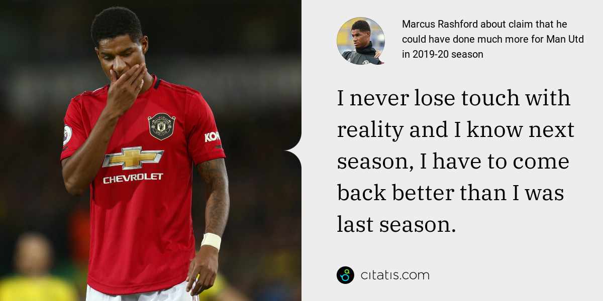Marcus Rashford: I never lose touch with reality and I know next season, I have to come back better than I was last season.
