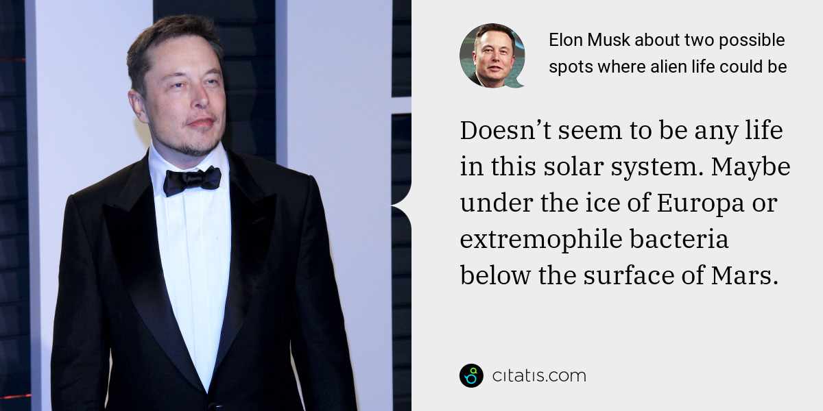 Elon Musk: Doesn’t seem to be any life in this solar system. Maybe under the ice of Europa or extremophile bacteria below the surface of Mars.