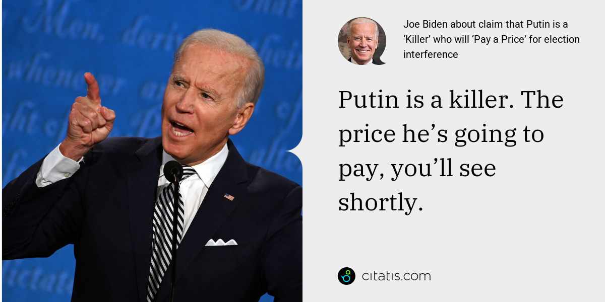 Joe Biden: Putin is a killer. The price he’s going to pay, you’ll see shortly.