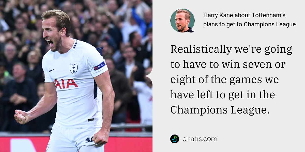 Harry Kane: Realistically we're going to have to win seven or eight of the games we have left to get in the Champions League.