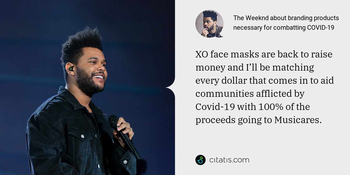 The Weeknd: XO face masks are back to raise money and I’ll be matching every dollar that comes in to aid communities afflicted by Covid-19 with 100% of the proceeds going to Musicares.
