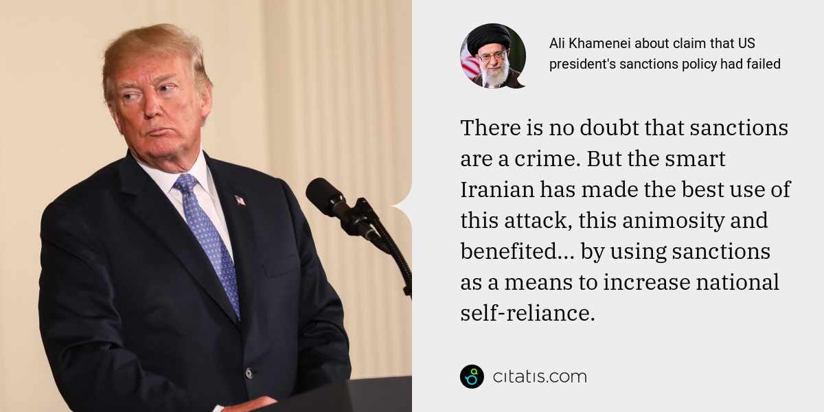 Ali Khamenei: There is no doubt that sanctions are a crime. But the smart Iranian has made the best use of this attack, this animosity and benefited... by using sanctions as a means to increase national self-reliance.