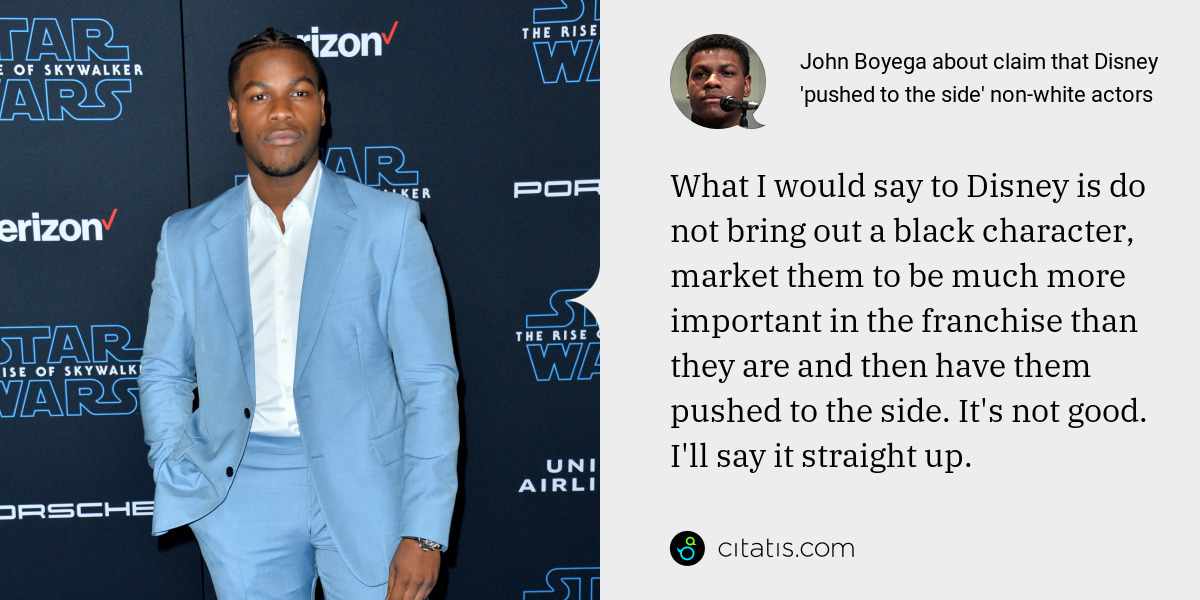 John Boyega: What I would say to Disney is do not bring out a black character, market them to be much more important in the franchise than they are and then have them pushed to the side. It's not good. I'll say it straight up.
