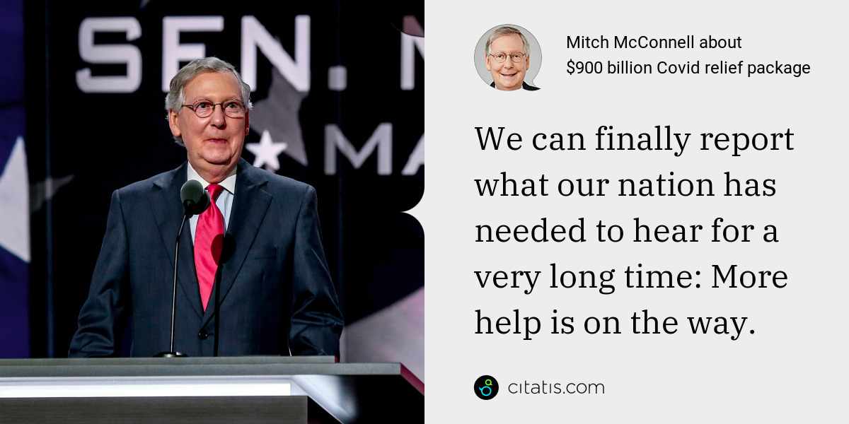 Mitch McConnell: We can finally report what our nation has needed to hear for a very long time: More help is on the way.