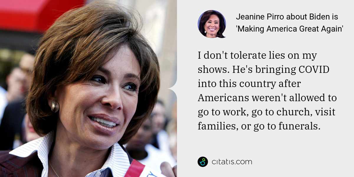 Jeanine Pirro: I don't tolerate lies on my shows. He's bringing COVID into this country after Americans weren't allowed to go to work, go to church, visit families, or go to funerals.