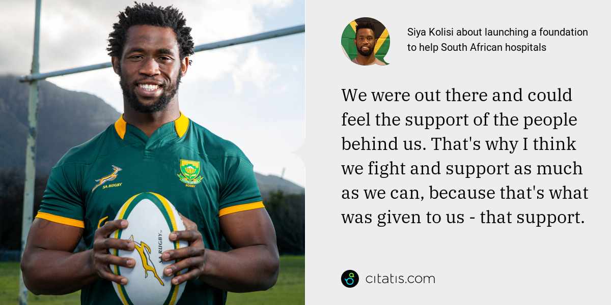Siya Kolisi: We were out there and could feel the support of the people behind us. That's why I think we fight and support as much as we can, because that's what was given to us - that support.