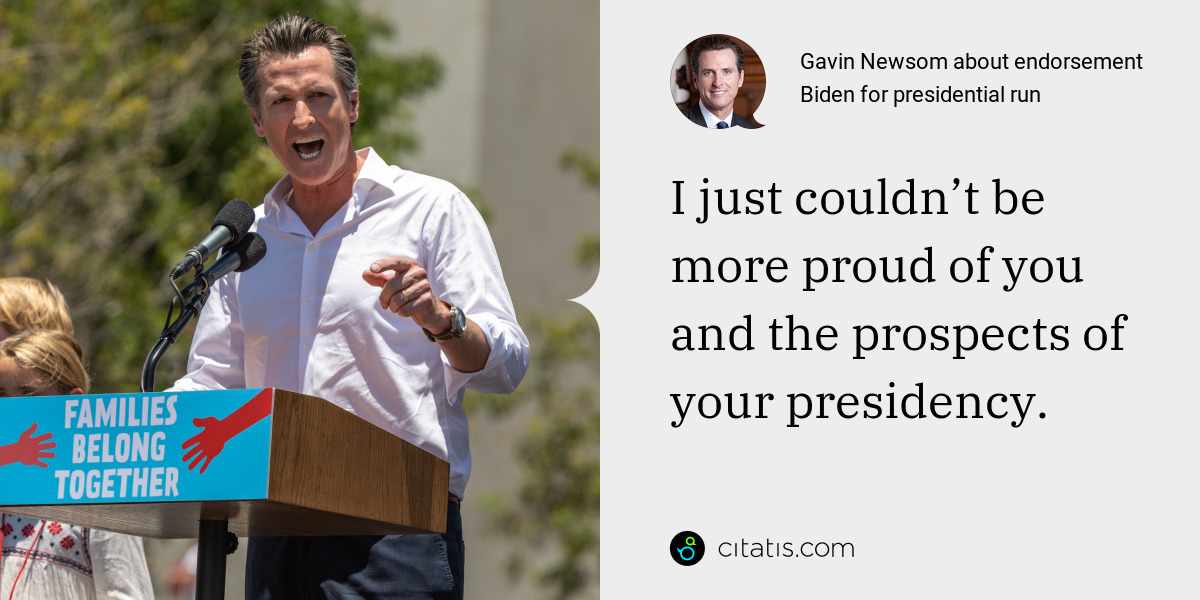 Gavin Newsom: I just couldn’t be more proud of you and the prospects of your presidency.