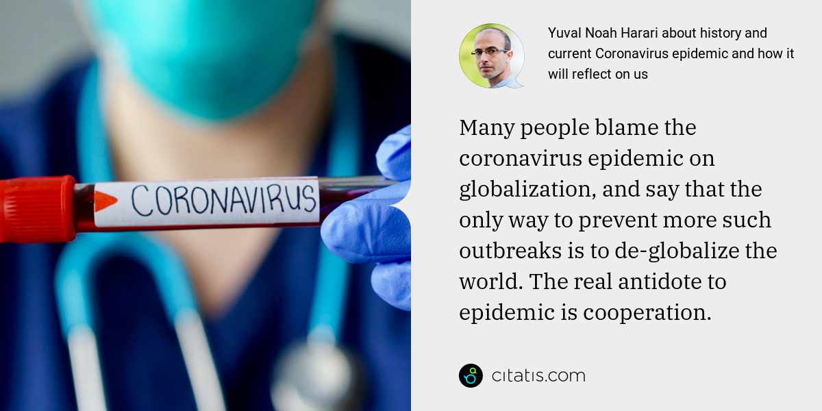 Yuval Noah Harari: Many people blame the coronavirus epidemic on globalization, and say that the only way to prevent more such outbreaks is to de-globalize the world. The real antidote to epidemic is cooperation.