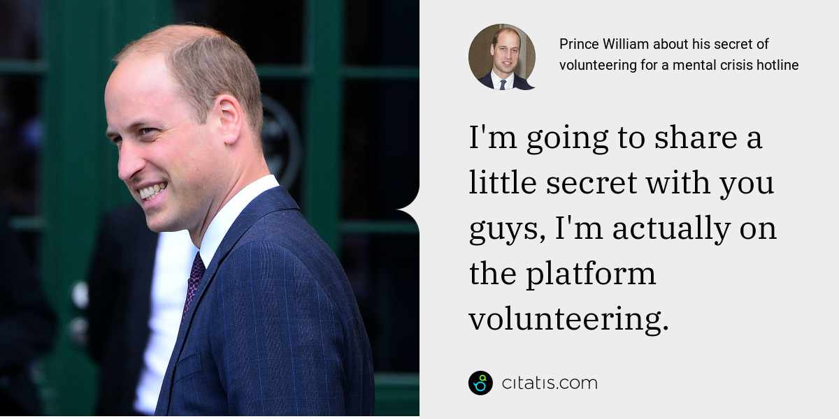Prince William: I'm going to share a little secret with you guys, I'm actually on the platform volunteering.