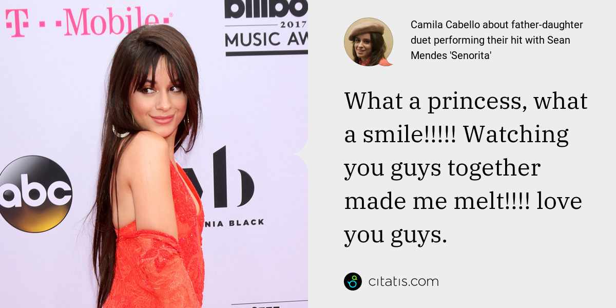 Camila Cabello: What a princess, what a smile!!!!! Watching you guys together made me melt!!!! love you guys.