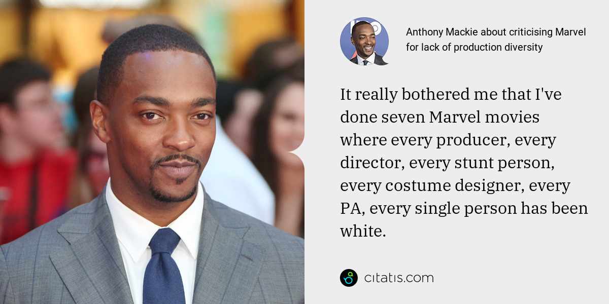 Anthony Mackie: It really bothered me that I've done seven Marvel movies where every producer, every director, every stunt person, every costume designer, every PA, every single person has been white.