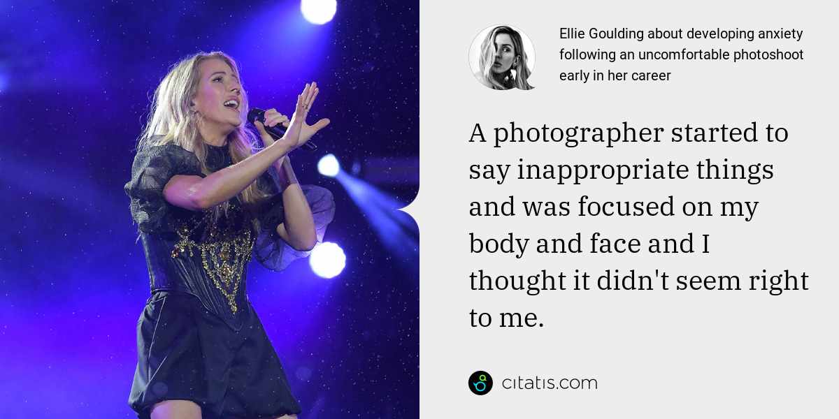 Ellie Goulding: A photographer started to say inappropriate things and was focused on my body and face and I thought it didn't seem right to me.