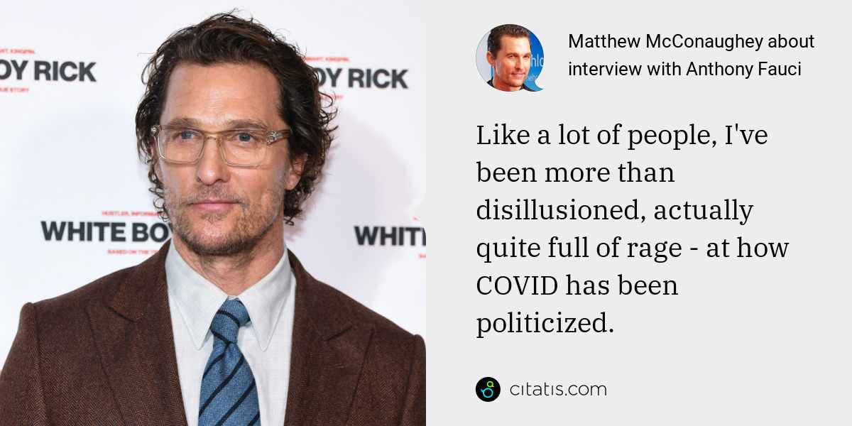 Matthew McConaughey: Like a lot of people, I've been more than disillusioned, actually quite full of rage - at how COVID has been politicized.