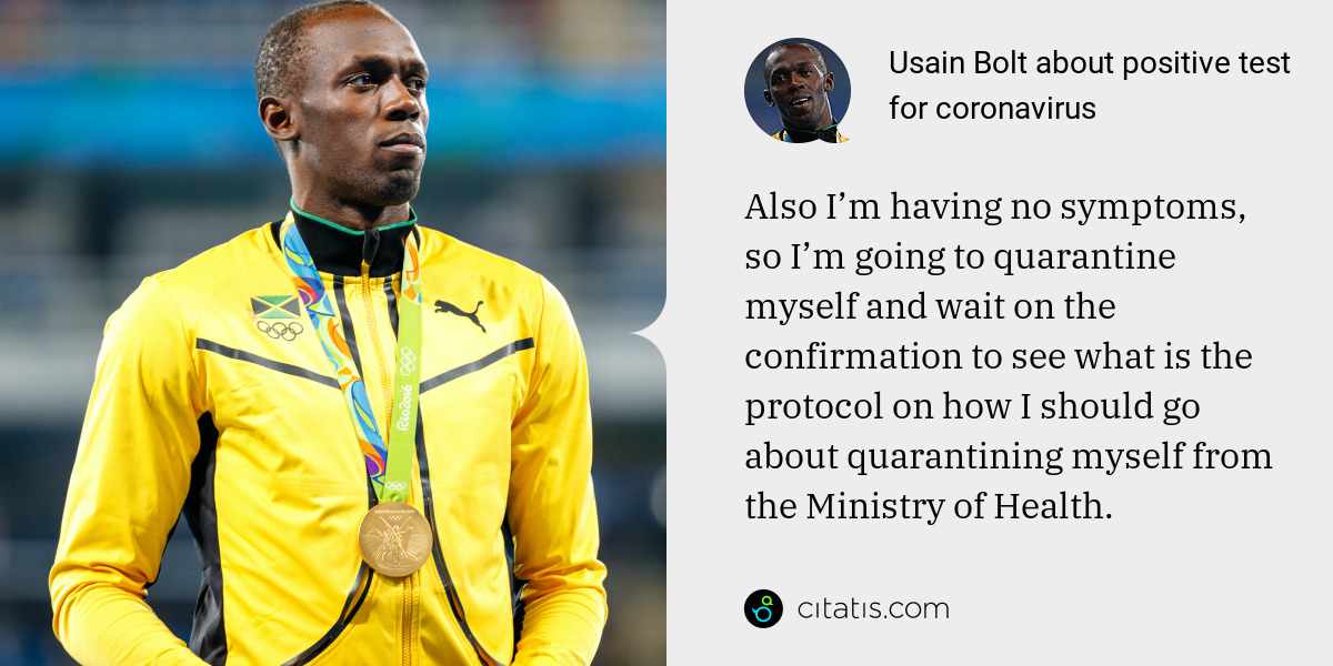 Usain Bolt: Also I’m having no symptoms, so I’m going to quarantine myself and wait on the confirmation to see what is the protocol on how I should go about quarantining myself from the Ministry of Health.