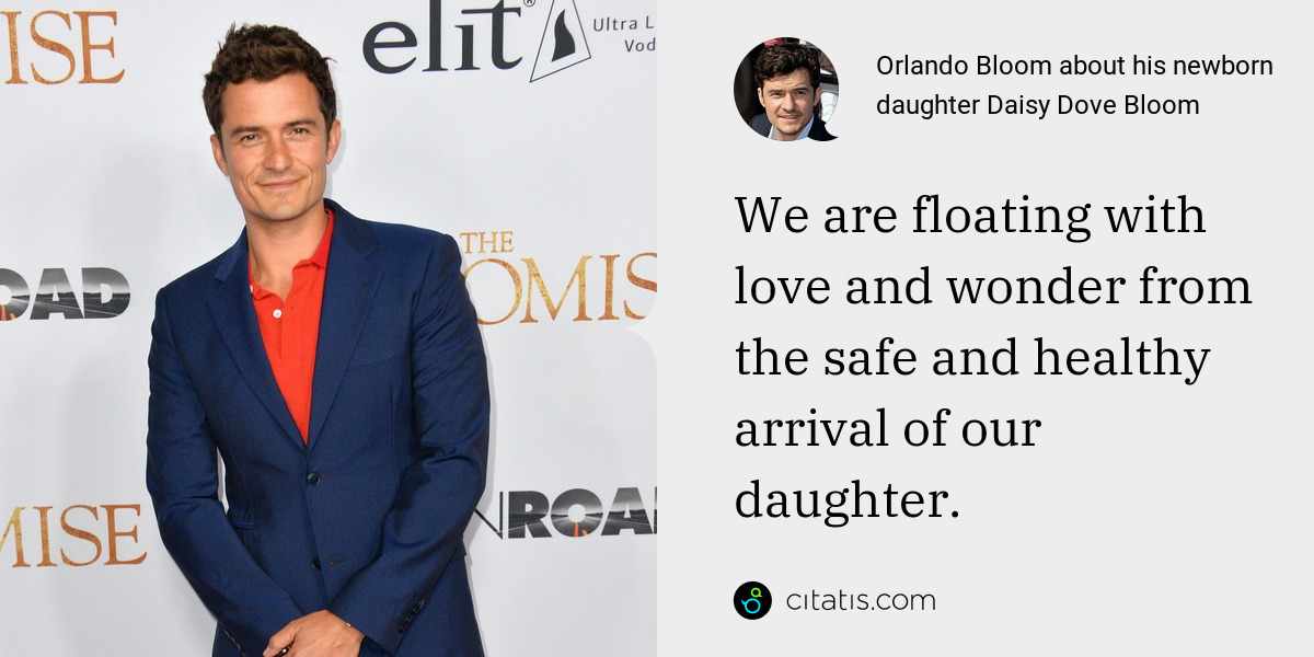 Orlando Bloom: We are floating with love and wonder from the safe and healthy arrival of our daughter.