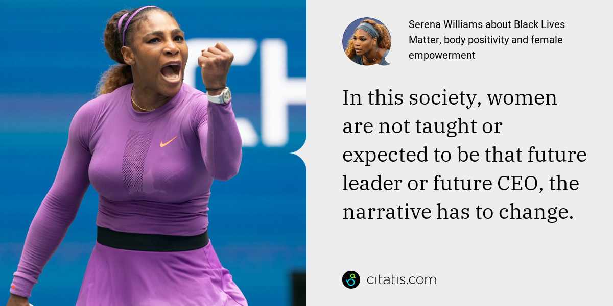 Serena Williams: In this society, women are not taught or expected to be that future leader or future CEO, the narrative has to change.
