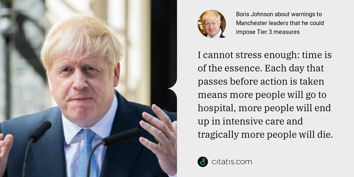 Boris Johnson: I cannot stress enough: time is of the essence. Each day that passes before action is taken means more people will go to hospital, more people will end up in intensive care and tragically more people will die.