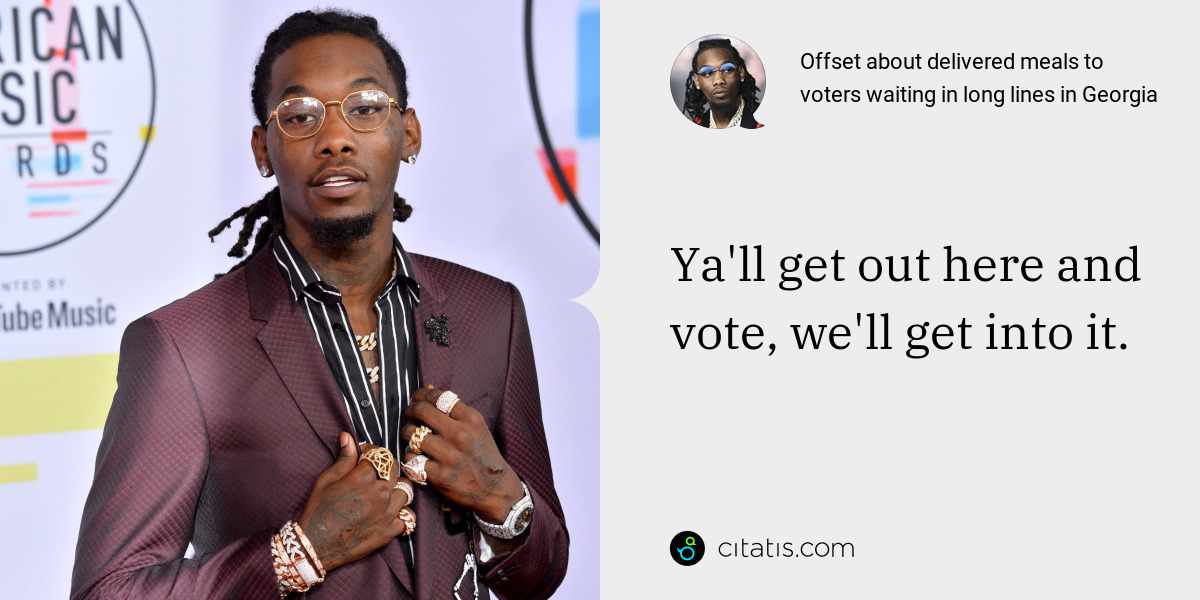 Offset: Ya'll get out here and vote, we'll get into it.