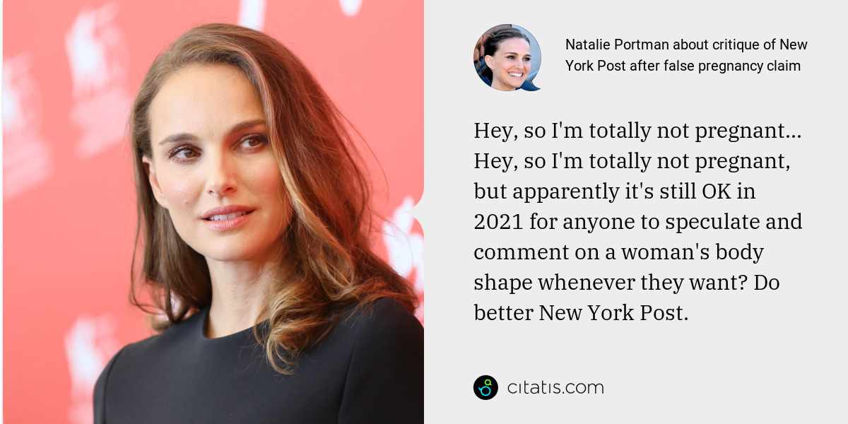 Natalie Portman: Hey, so I'm totally not pregnant... Hey, so I'm totally not pregnant, but apparently it's still OK in 2021 for anyone to speculate and comment on a woman's body shape whenever they want? Do better New York Post.