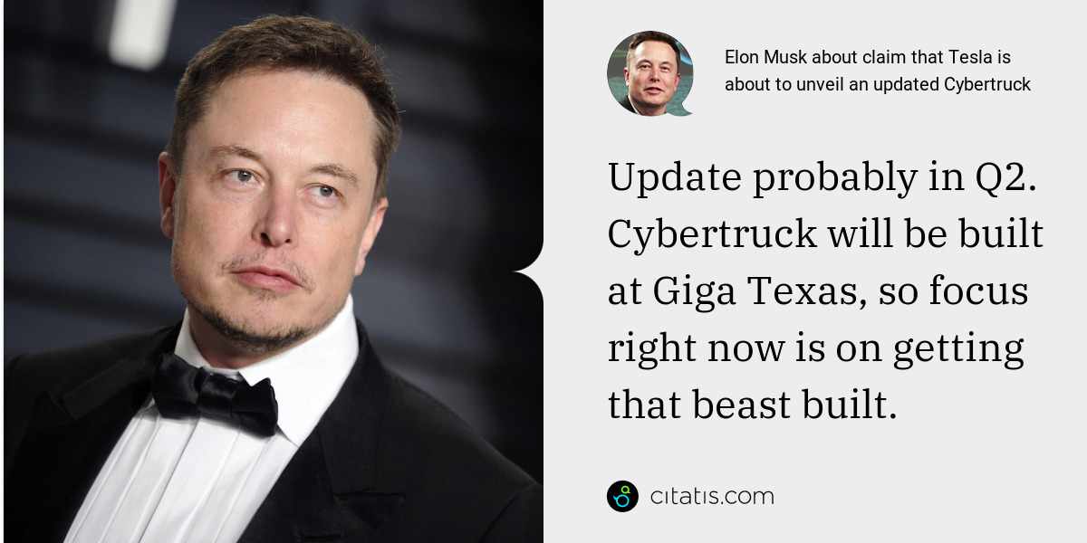 Elon Musk: Update probably in Q2. Cybertruck will be built at Giga Texas, so focus right now is on getting that beast built.