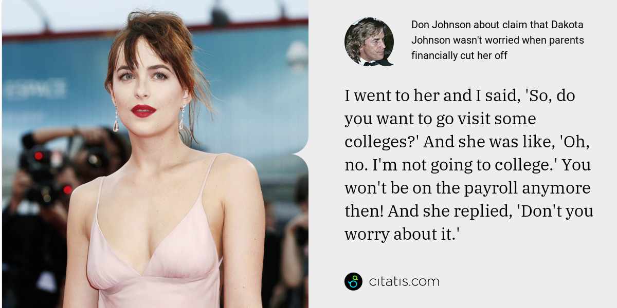 Don Johnson: I went to her and I said, 'So, do you want to go visit some colleges?' And she was like, 'Oh, no. I'm not going to college.' You won't be on the payroll anymore then! And she replied, 'Don't you worry about it.'
