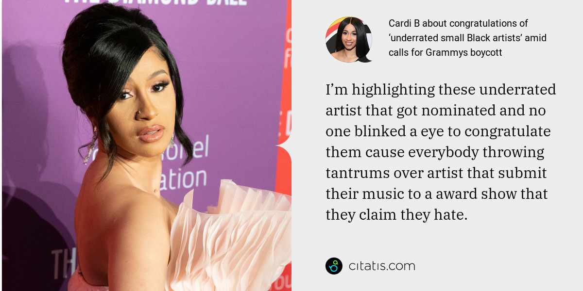 Cardi B: I’m highlighting these underrated artist that got nominated and no one blinked a eye to congratulate them cause everybody throwing tantrums over artist that submit their music to a award show that they claim they hate.