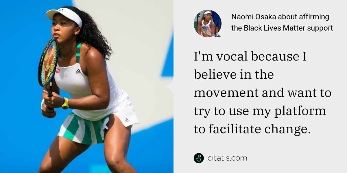 Naomi Osaka: I'm vocal because I believe in the movement and want to try to use my platform to facilitate change.