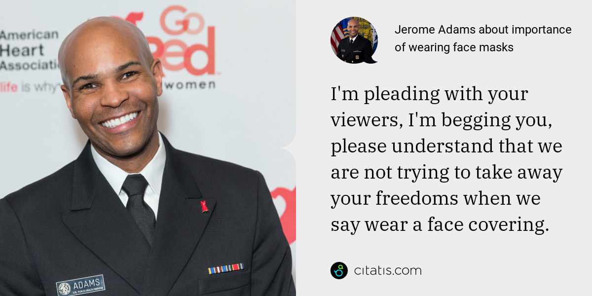 Jerome Adams: I'm pleading with your viewers, I'm begging you, please understand that we are not trying to take away your freedoms when we say wear a face covering.