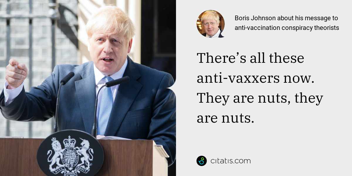 Boris Johnson: There’s all these anti-vaxxers now. They are nuts, they are nuts.