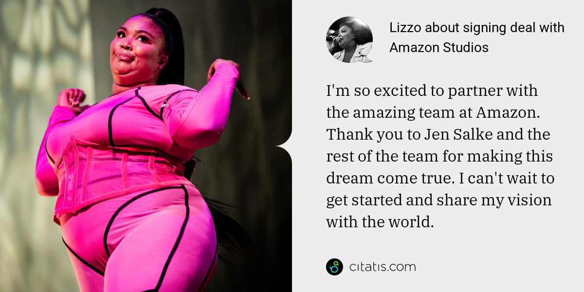 Lizzo: I'm so excited to partner with the amazing team at Amazon. Thank you to Jen Salke and the rest of the team for making this dream come true. I can't wait to get started and share my vision with the world.