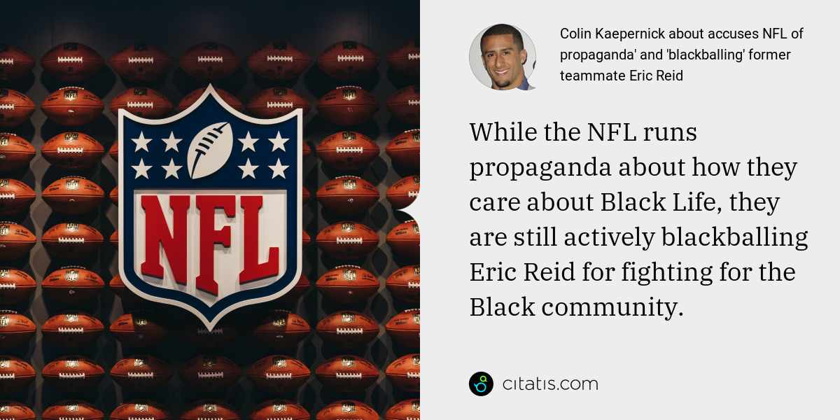 Colin Kaepernick: While the NFL runs propaganda about how they care about Black Life, they are still actively blackballing Eric Reid for fighting for the Black community.