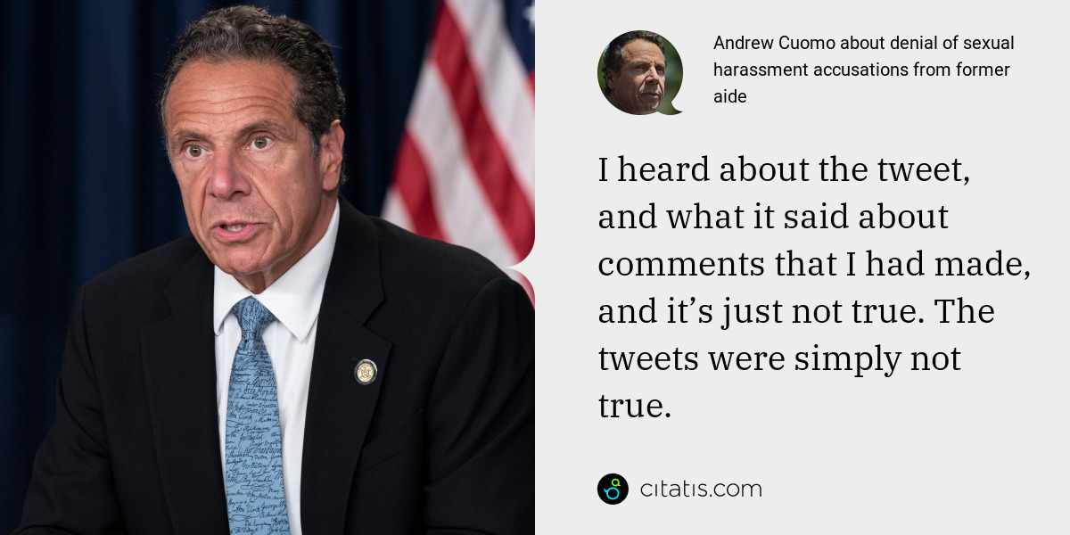 Andrew Cuomo: I heard about the tweet, and what it said about comments that I had made, and it’s just not true. The tweets were simply not true.