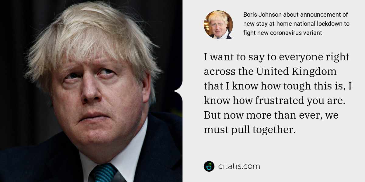 Boris Johnson: I want to say to everyone right across the United Kingdom that I know how tough this is, I know how frustrated you are. But now more than ever, we must pull together.