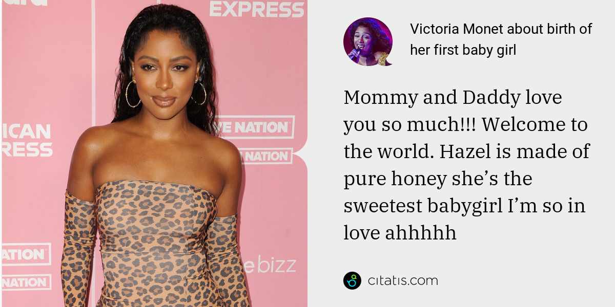 Victoria Monet: Mommy and Daddy love you so much!!! Welcome to the world. Hazel is made of pure honey she’s the sweetest babygirl I’m so in love ahhhhh