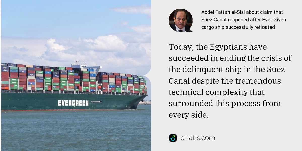 Abdel Fattah el-Sisi: Today, the Egyptians have succeeded in ending the crisis of the delinquent ship in the Suez Canal despite the tremendous technical complexity that surrounded this process from every side.