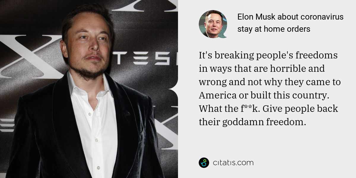 Elon Musk: It's breaking people's freedoms in ways that are horrible and wrong and not why they came to America or built this country. What the f**k. Give people back their goddamn freedom.