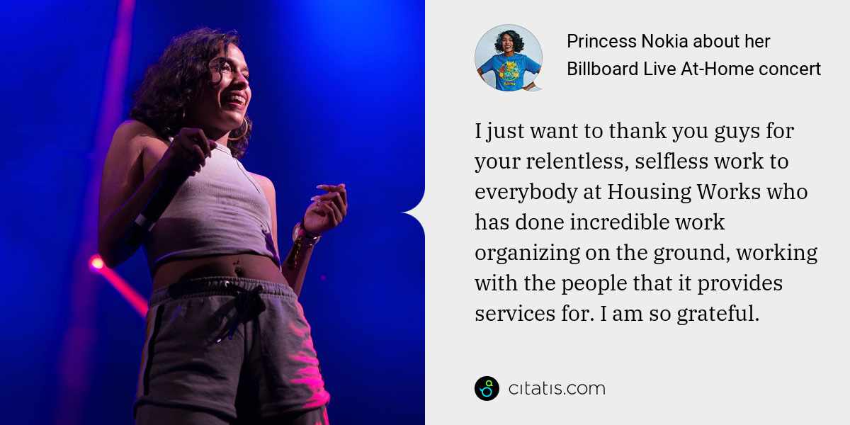 Princess Nokia: I just want to thank you guys for your relentless, selfless work to everybody at Housing Works who has done incredible work organizing on the ground, working with the people that it provides services for. I am so grateful.
